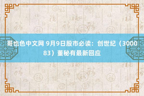 哥也色中文网 9月9日股市必读：创世纪（300083）董秘有最新回应