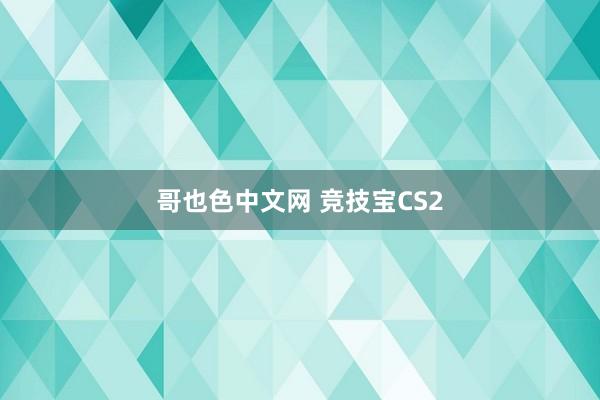 哥也色中文网 竞技宝CS2