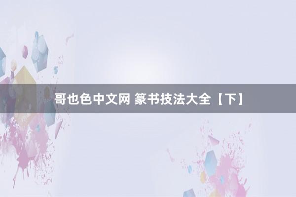 哥也色中文网 篆书技法大全【下】