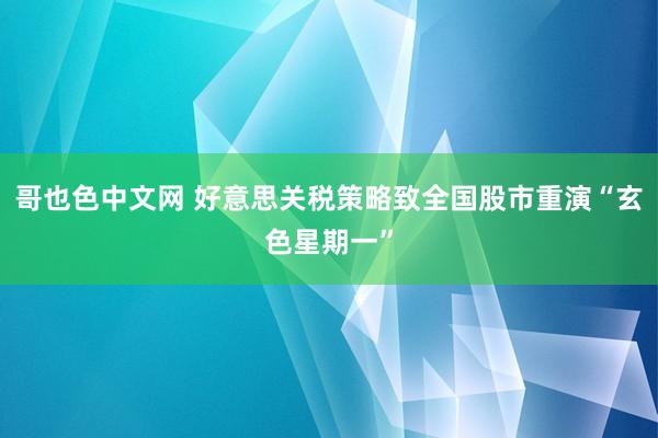 哥也色中文网 好意思关税策略致全国股市重演“玄色星期一”