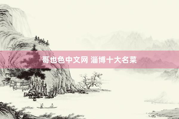 哥也色中文网 淄博十大名菜